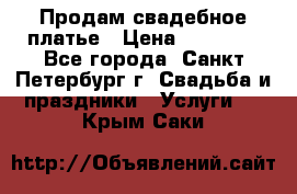 Продам свадебное платье › Цена ­ 15 000 - Все города, Санкт-Петербург г. Свадьба и праздники » Услуги   . Крым,Саки